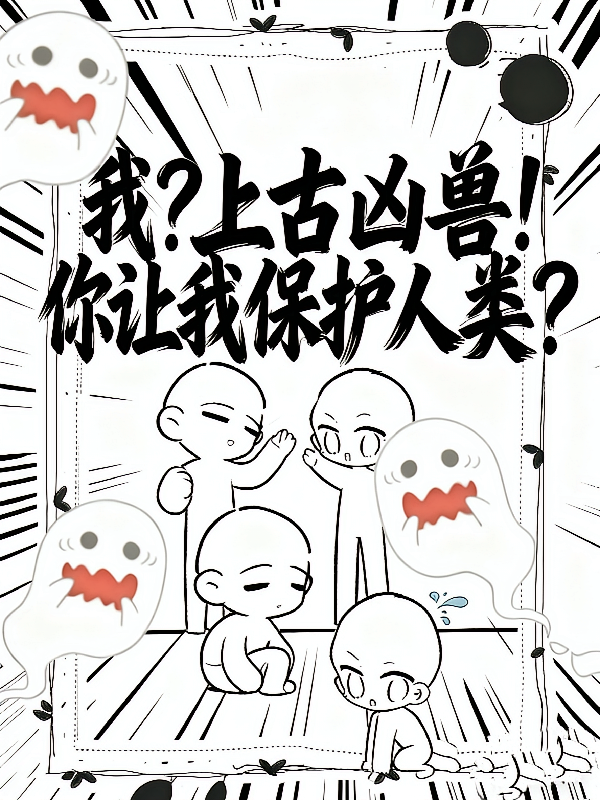 我？上古凶兽！你让我保护人类？