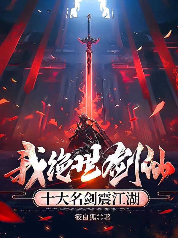 我绝世剑仙，十大名剑震江湖