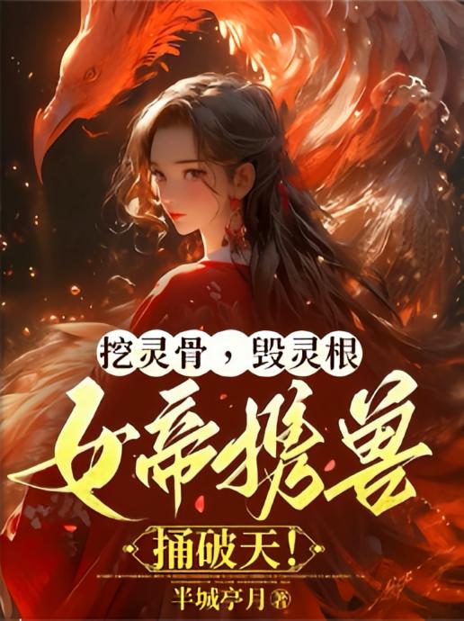 挖灵骨，毁灵根，女帝携兽捅破天