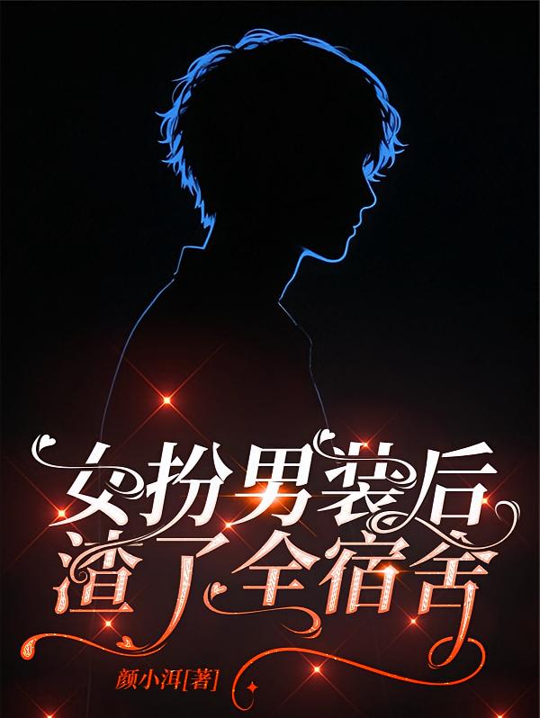 女扮男装后，渣了全宿舍