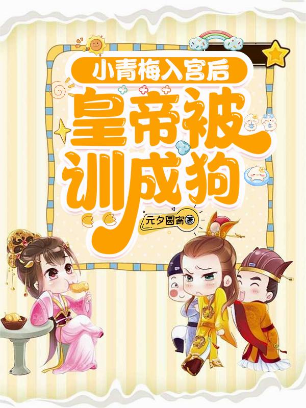 小青梅入宫后，皇帝被训成狗