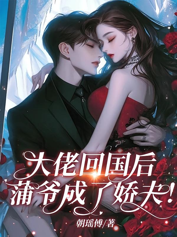 大佬回国后，蒲爷成了娇夫！