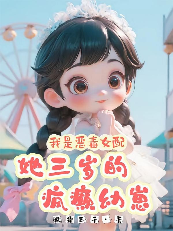 我是恶毒女配，她三岁的疯癫幼崽