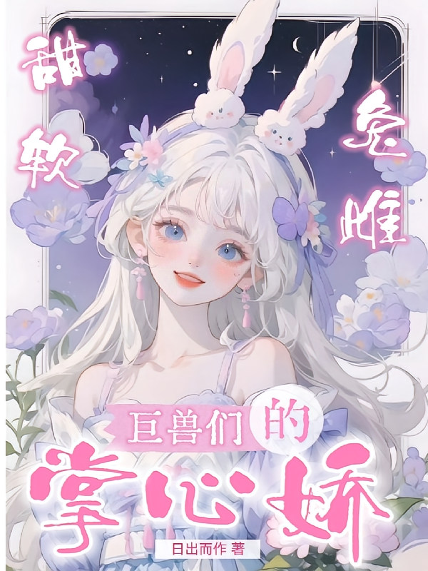 甜软兔雌：巨兽们的掌心娇