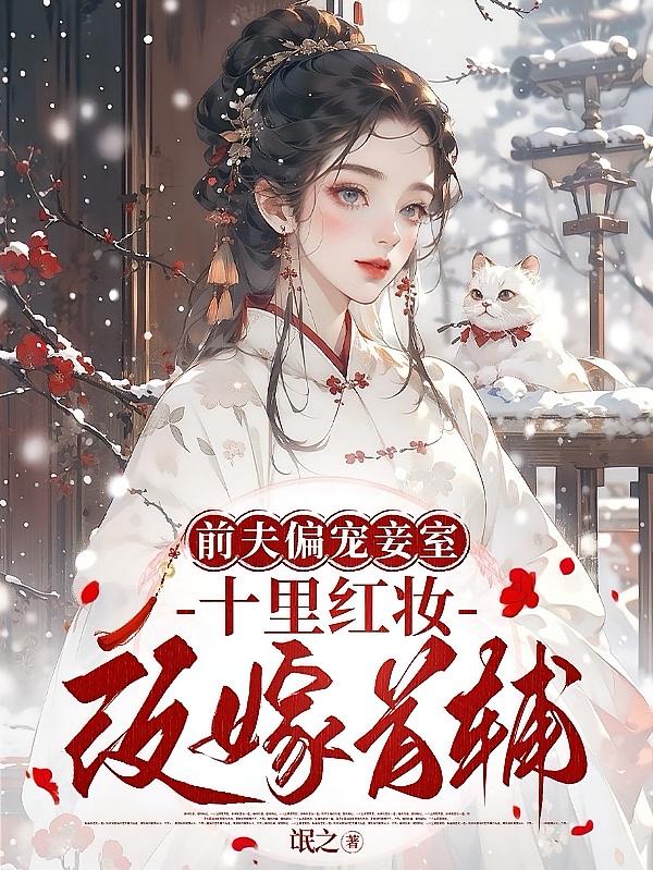 前夫偏宠妾室？十里红妆改嫁首辅