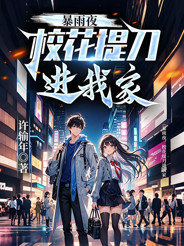 暴雨夜，校花提刀进我家