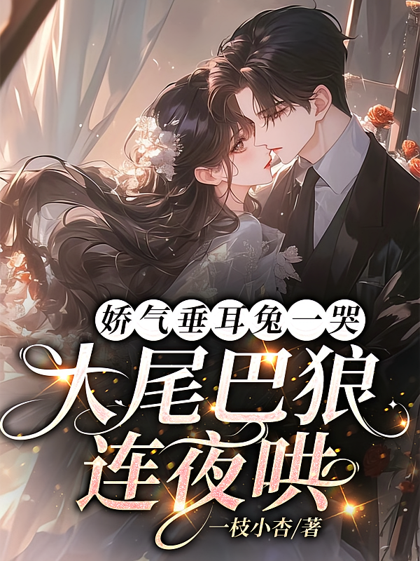 娇气垂耳兔一哭，大尾巴狼连夜哄