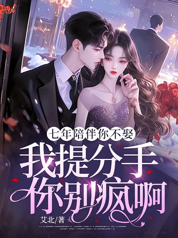 七年陪伴你不娶，我提分手你别疯啊