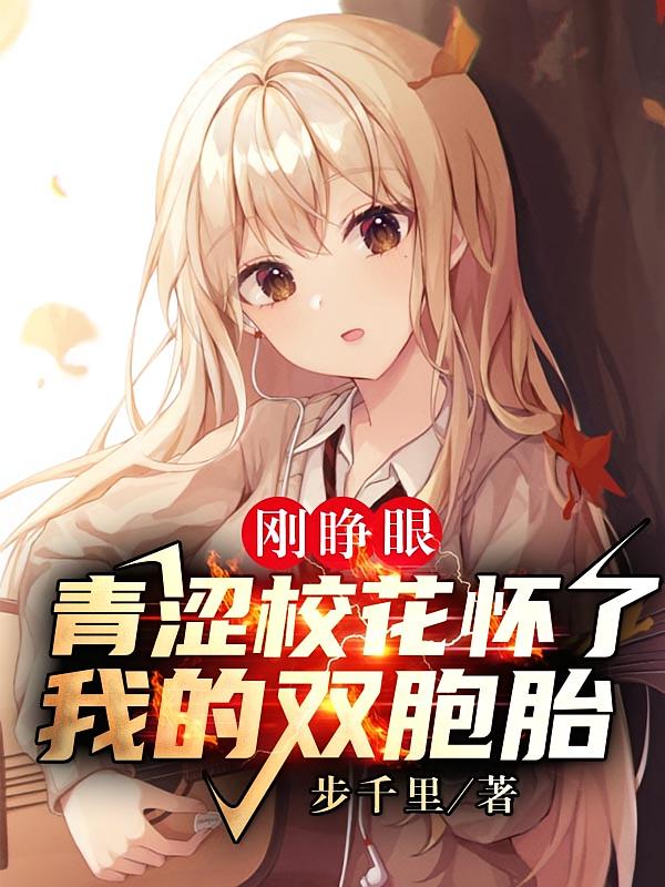 刚睁眼，青涩校花怀了我的双胞胎