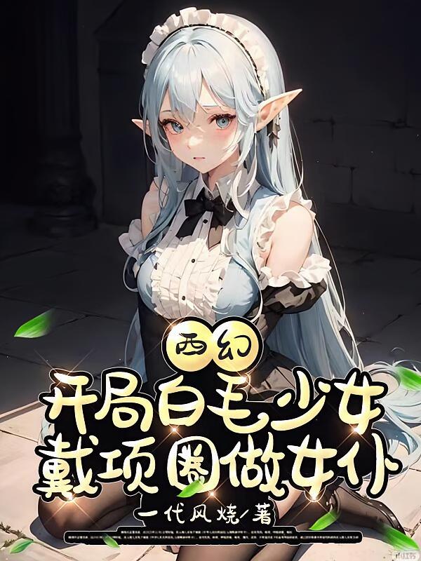 西幻：开局白毛少女带项圈做女仆