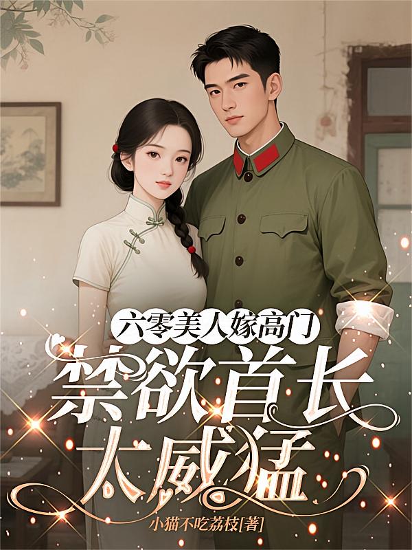 六零美人嫁高门，禁欲首长太威猛