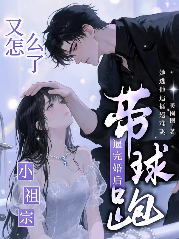 逼完婚后带球跑，又怎么了小祖宗