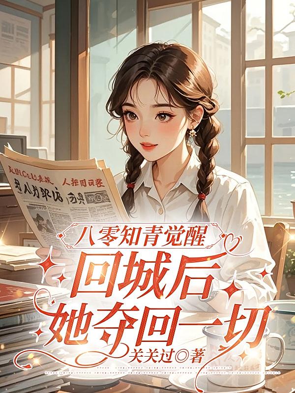 八零知青觉醒，回城后她夺回一切
