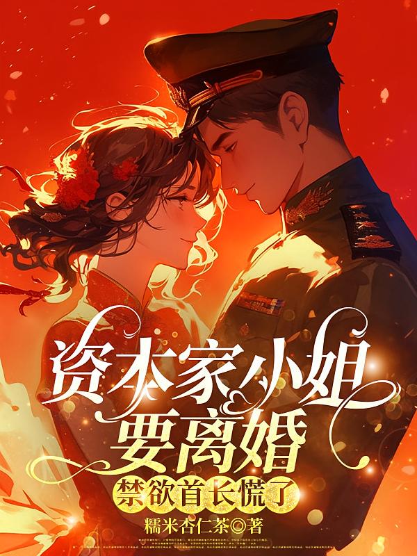 资本家小姐要离婚，禁欲首长慌了