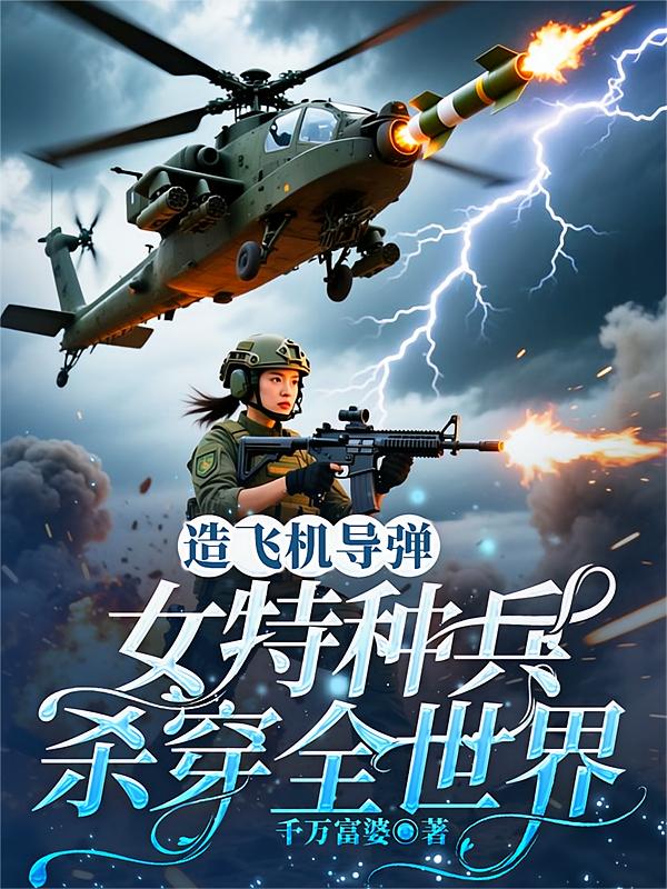 造飞机导弹，女特种兵杀穿全世界