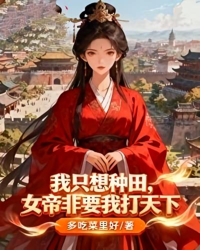 我只想种田，女帝非要我打天下