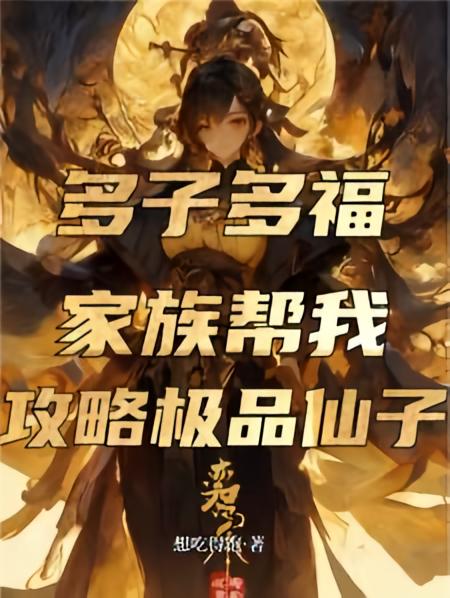 多子多福，家族帮我攻略极品仙子