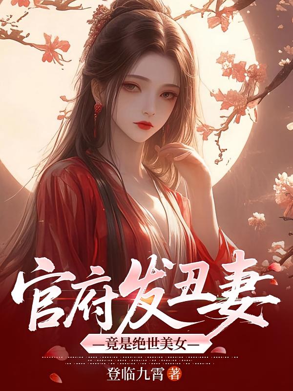 官府发丑妻，竟是绝世美女
