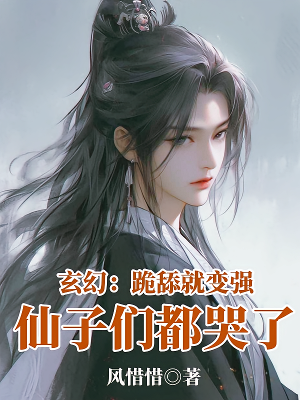 玄幻：跪舔就变强，仙子们都哭了