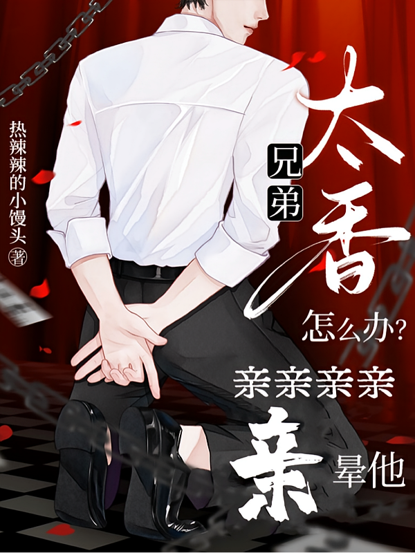 兄弟太香怎么办？亲亲亲亲亲晕他