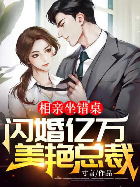 相亲坐错桌，闪婚亿万美艳总裁