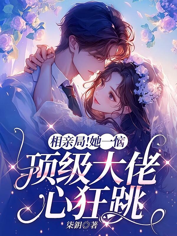 相亲局！她一恼，顶级大佬心狂跳