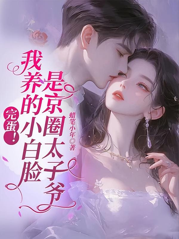 完蛋！我养的小白脸是京圈太子爷