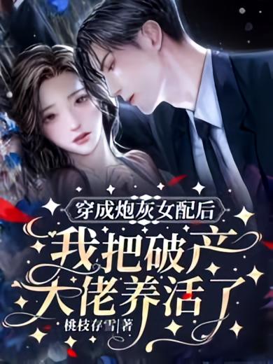 穿成炮灰女配后，我把破产大佬养活了！