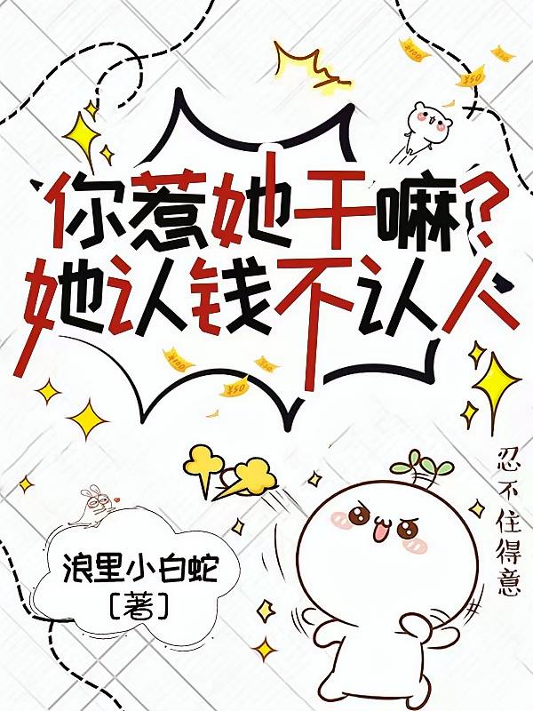 你惹她干嘛？她认钱不认人