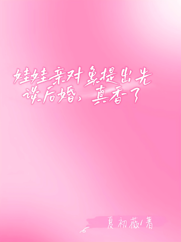 娃娃亲对象提出先谈后婚，真香了