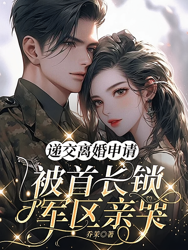 递交离婚申请，被首长锁军区亲哭