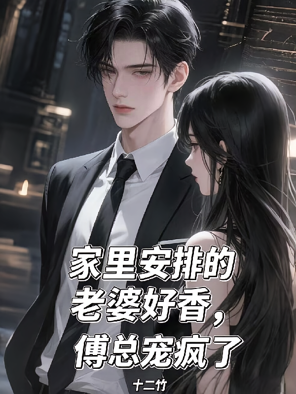 家里安排的老婆好香，傅总宠疯了
