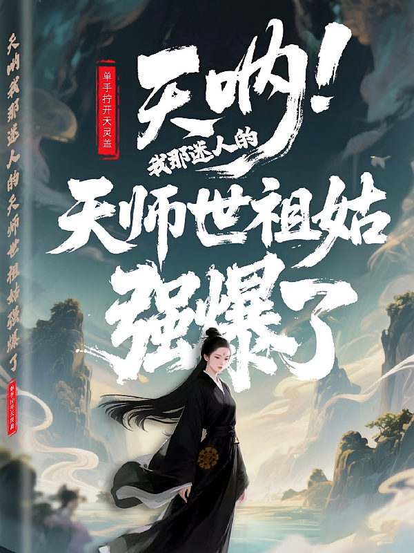 天呐我那迷人的天师世祖姑强爆了
