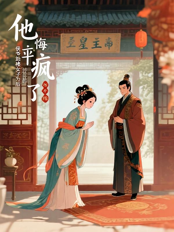 侯爷抬青楼女子为平妻后，他悔疯了