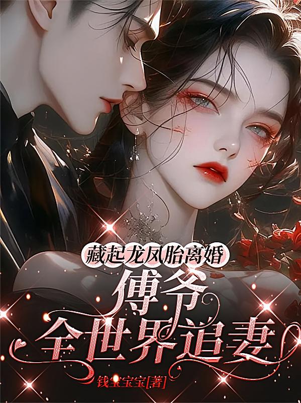 藏起龙凤胎离婚，傅爷全世界追妻