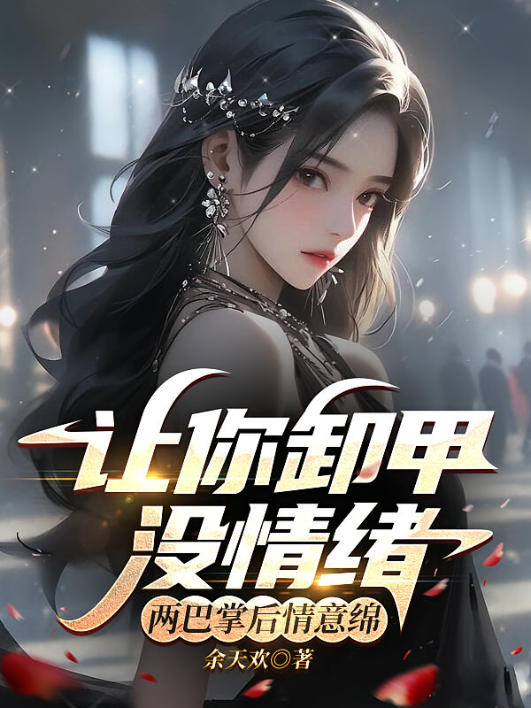 让你卸甲没情绪，两巴掌后情意绵