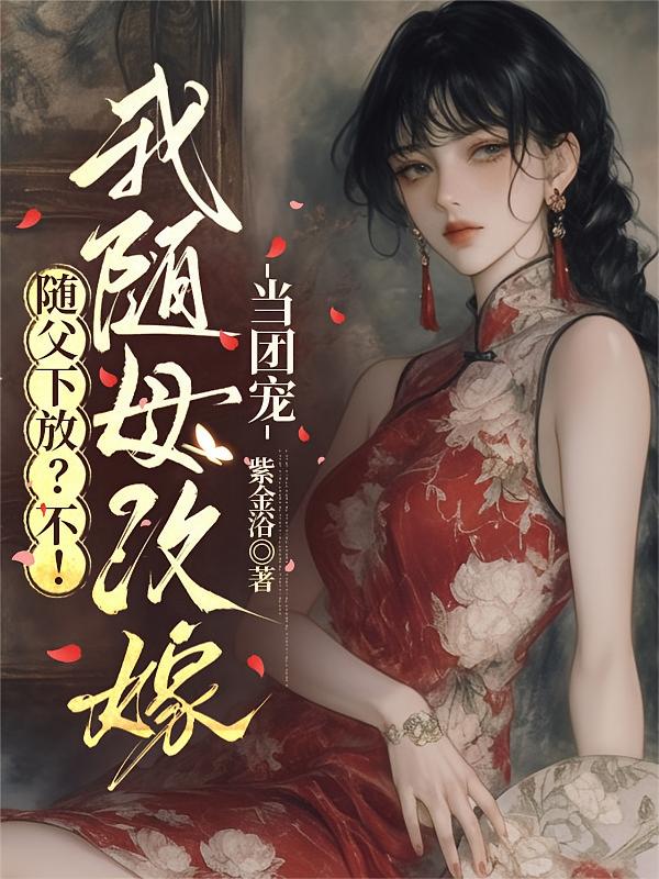 随父下放？不！我随母改嫁当团宠