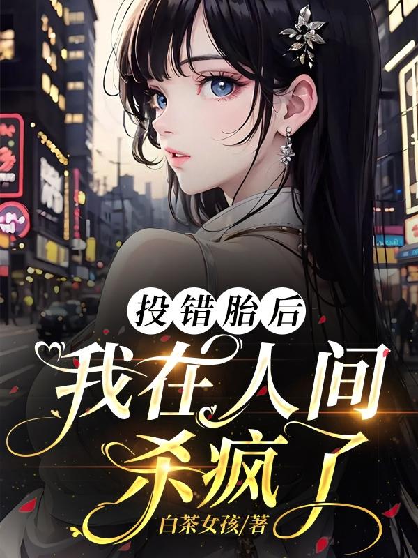 投错胎后：我在人间杀疯了