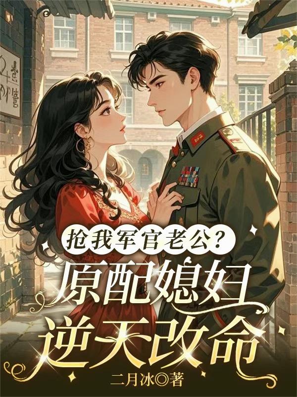 抢我军官老公？原配媳妇逆天改命