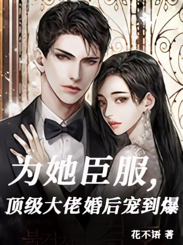 为她臣服，顶级大佬婚后宠到爆