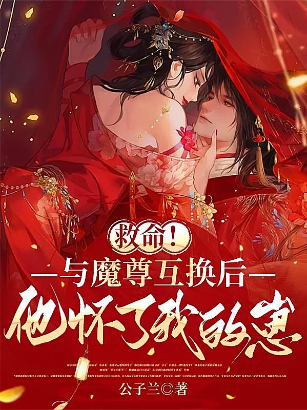 救命！与魔尊互换后他怀了我的崽