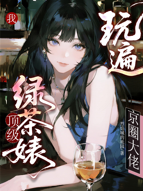 我，顶级绿茶婊，玩遍京圈大佬