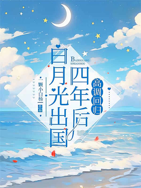 白月光出国四年后，高调回归