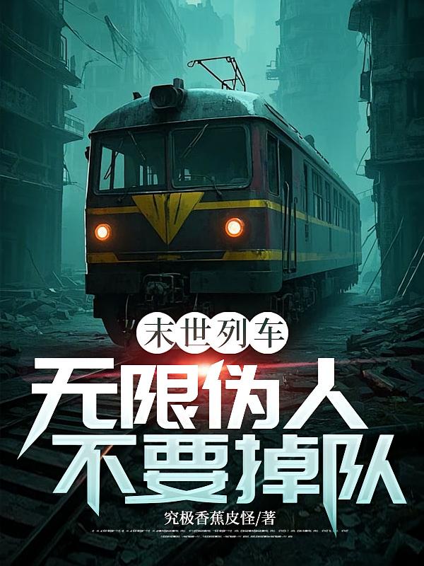 末世列车：无限伪人不要掉队