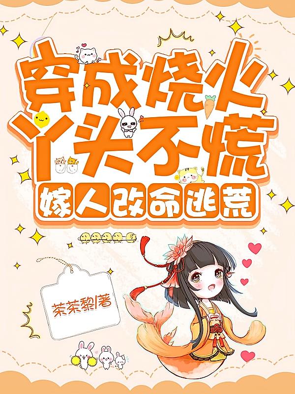 穿成烧火丫头不慌，嫁人改命逃荒