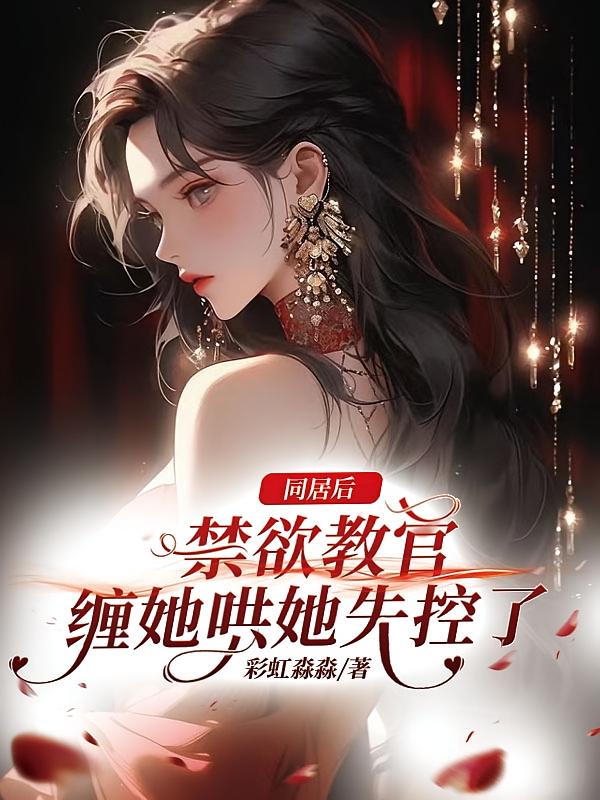 同居后，禁欲教官缠她哄她失控了