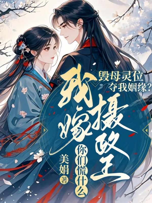 毁母灵位夺我姻缘？我嫁摄政王你们慌什么