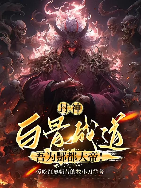 封神：白骨成道，吾为酆都大帝！