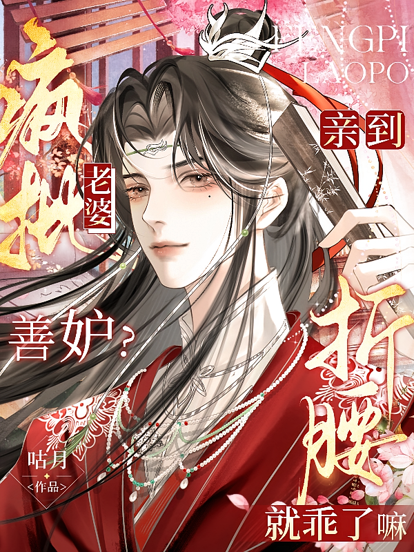 疯批老婆善妒？亲到折腰就乖了嘛