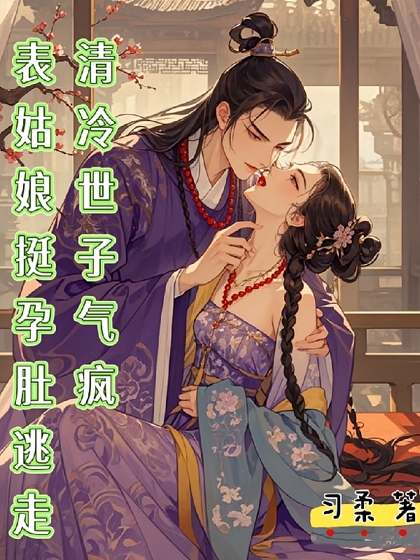 表姑娘挺孕肚逃走，清冷世子气疯